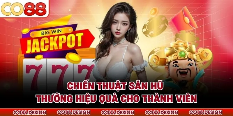 Chiến thuật săn hũ thưởng hiệu quả cho thành viên