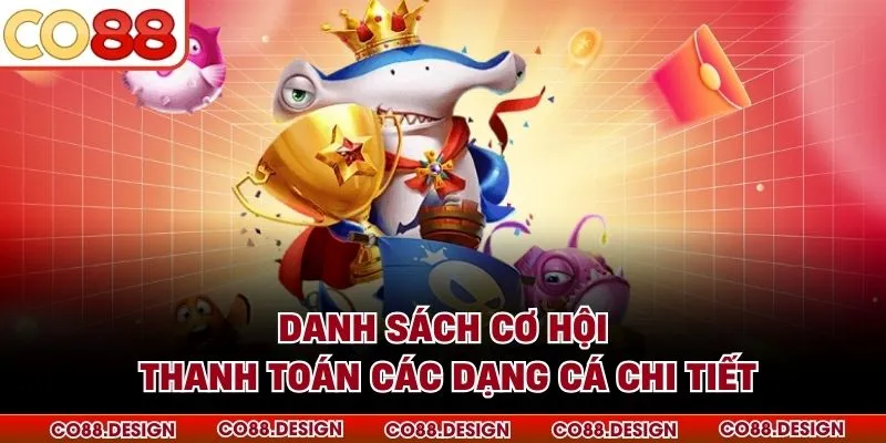 Danh sách cơ hội thanh toán các dạng cá chi tiết