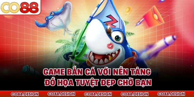 Game bắn cá với nền tảng đồ họa tuyệt đẹp chờ bạn