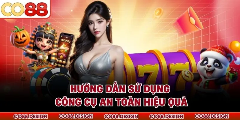 Hướng dẫn sử dụng công cụ an toàn hiệu quả