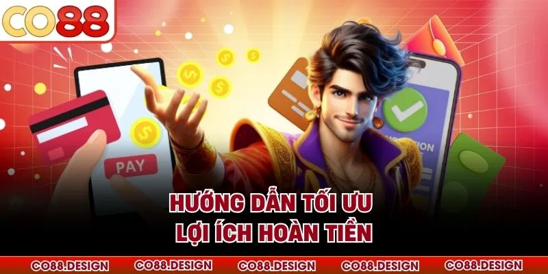 Hướng dẫn tối ưu lợi ích hoàn tiền