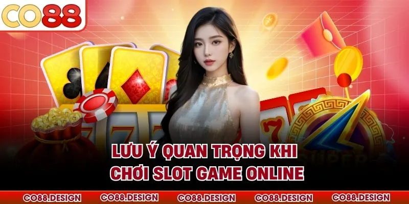 Lưu ý quan trọng khi chơi slot game online