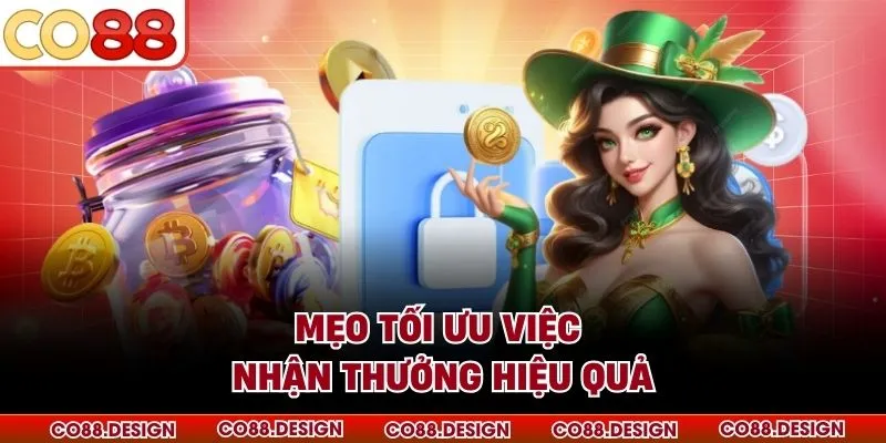 Mẹo tối ưu việc nhận thưởng hiệu quả
