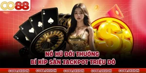 Nổ Hũ Đổi Thưởng - Bí Kíp Săn Jackpot Triệu Đô
