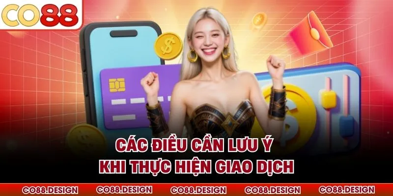 Các điều cần lưu ý khi thực hiện giao dịch